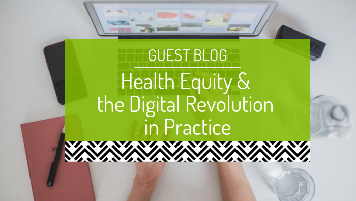 Considering health equity and the digital revolution in practice (guest blog)