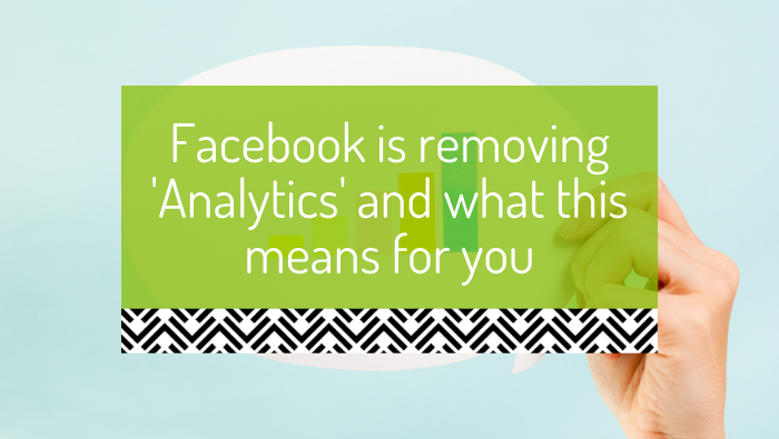 Facebook is removing ‘Analytics’ and what this means for you